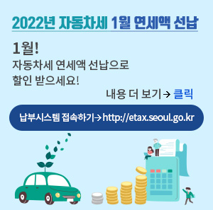 1월! 자동차세 연세액 선납으로 할인 받으세요!  ￭ 내용 더 보기 ⇒ 클릭                           ￭ 납부시스템 접속하기 ⇒ http://etax.seoul.go.kr