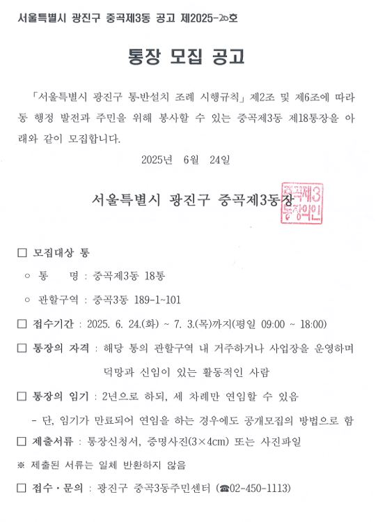 소통하며 발전하는 행복광진  중  곡  제  3  동   수신자  내부결재 (경유)  제  목  중곡제3동 통장 공개모집 재공고(제12, 18통장) 「서울특별시 광진구 통·반설치조례」 제5조에 따라 임기 만료 예정인 통장에 대하여 아래와 같이 재공고하고자 합니다.    가. 공 고 명: 중곡제3동 통장 공개모집 재공고(제12,18통장)   나. 공고기간: 2025. 6. 24.(화) ~ 2025. 7. 3.(목)