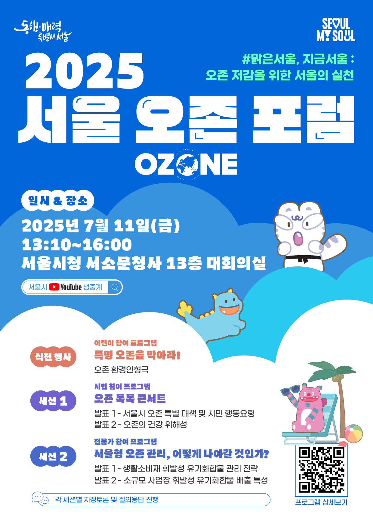 2025 서울 오존 포럼 개최  가. 일   시  : ´25.7.11.(금) 13:10 ~ 16:00  ※ 식전행사(13:10~ 14:00)    나. 장   소  : 서울시청 서소문1청사 13층 대회의실    ※ 유뷰브 채널(https://www.youtube.com/@seoullive)로 동시 진행