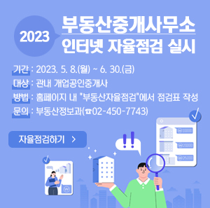 2023년 부동산중개사무소 인터넷 자율점검 실시    기간 : 2023. 5. 8.(월) ~ 6. 30.(금)  대상 : 관내 개업공인중개사  방법 : 홈페이지 내