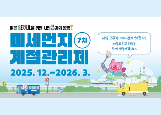 맑은 서울을 위한 시민과의 동행, 제7차 미세먼지 계절관리제 홍보 이미지. 푸른 하늘 아래 서울 전경을 배경으로, 귀여운 캐릭터가 쓰레받이를 들고 “시민 모두가 미세먼지 해결사! 서울의 맑은 하늘을 함께 만들어갑니다.”라는 문구를 말하고 있다. 하단에는 버스와 청소차가 달리는 밝고 깨끗한 일러스트 장면이 함께 그려져 있다. 표시 문구: ‘2025.12.~2026.3.’