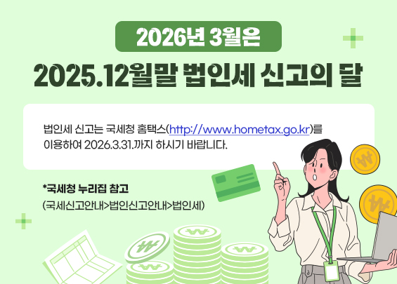 2026년 3월은  2025.12월말 법인세 신고의 달    법인세 신고는 국세청 홈택스(http://www.hometax.go.kr)를  이용하여 2026.3.31.까지 하시기 바랍니다.    *국세청 누리집 참고(국세신고안내>법인신고안내>법인세)